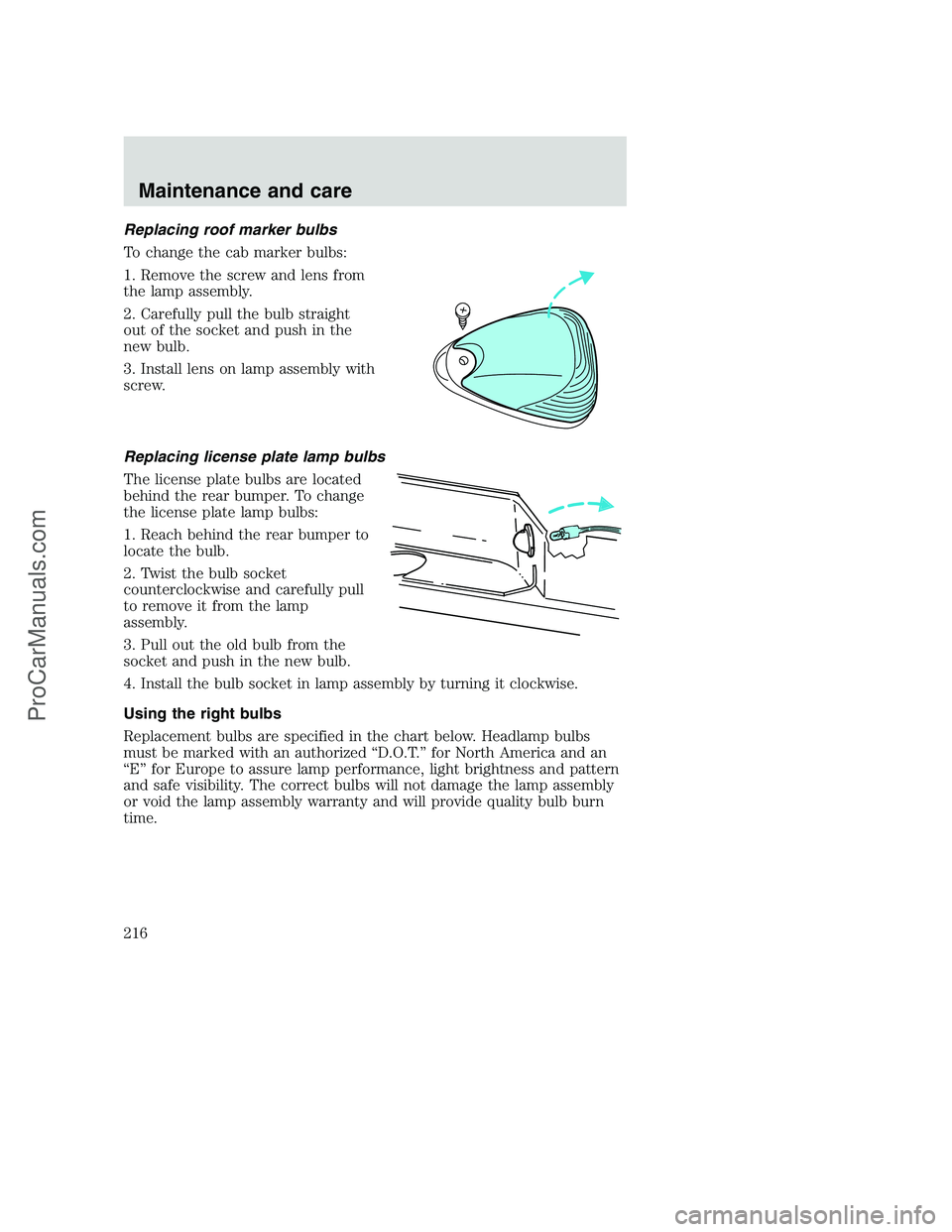 FORD F350 2000  Owners Manual Replacing roof marker bulbs
To change the cab marker bulbs:
1. Remove the screw and lens from
the lamp assembly.
2. Carefully pull the bulb straight
out of the socket and push in the
new bulb.
3. Inst