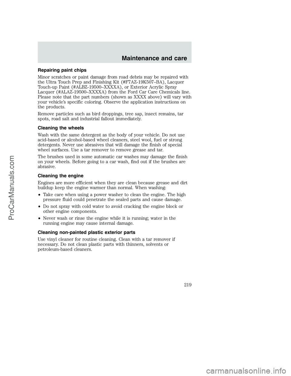FORD F350 2000  Owners Manual Repairing paint chips
Minor scratches or paint damage from road debris may be repaired with
the Ultra Touch Prep and Finishing Kit (#F7AZ-19K507–BA), Lacquer
Touch-up Paint (#ALBZ-19500–XXXXA), or