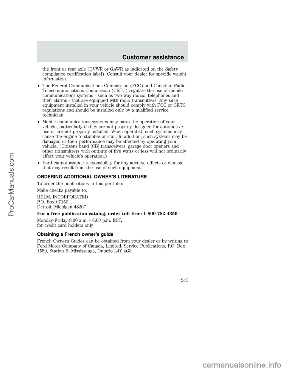 FORD F350 2000 Owners Manual the front or rear axle (GVWR or GAWR as indicated on the Safety
compliance certification label). Consult your dealer for specific weight
information.
•The Federal Communications Commission (FCC) and FORD F350 2000 Owners Manual the front or rear axle (GVWR or GAWR as indicated on the Safety
compliance certification label). Consult your dealer for specific weight
information.
•The Federal Communications Commission (FCC) and
