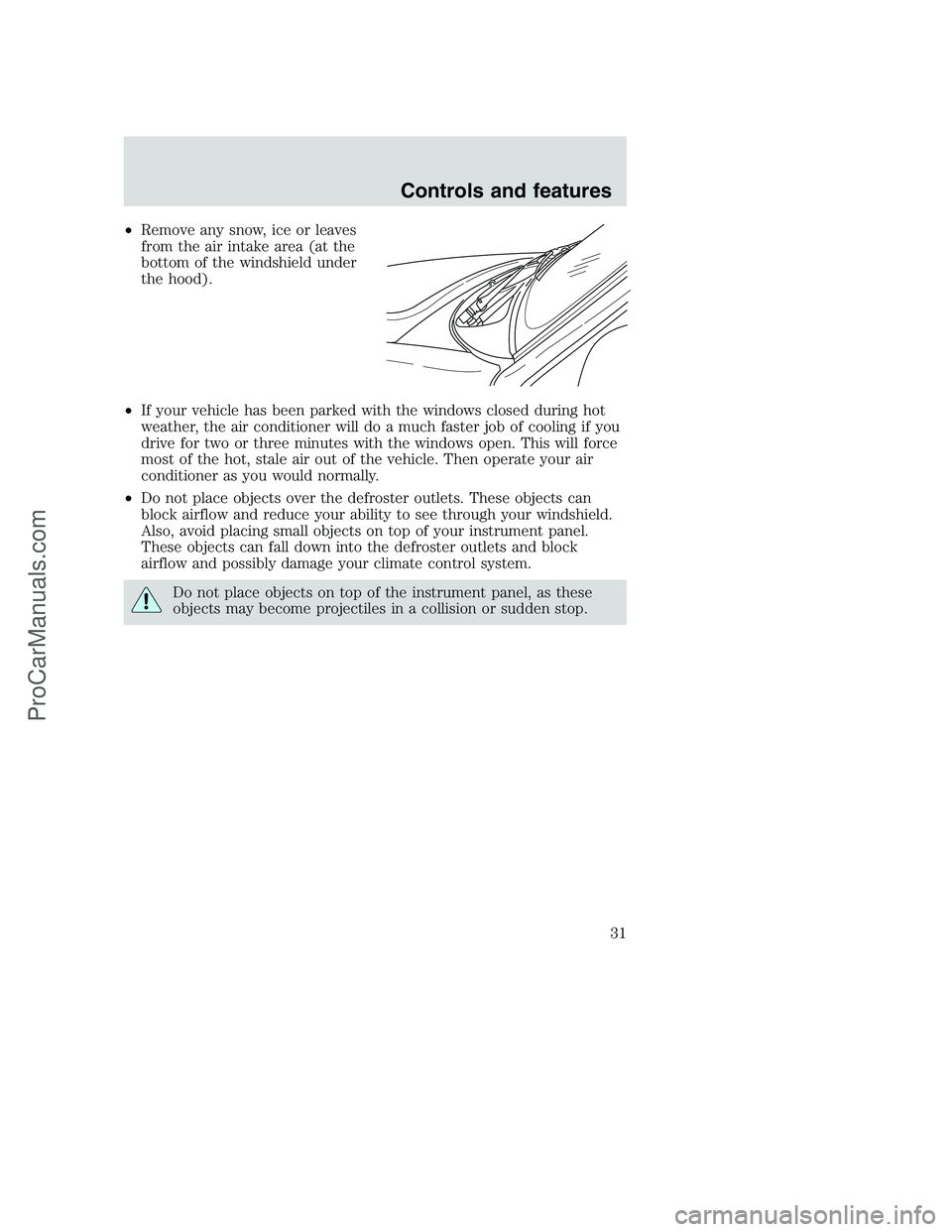 FORD F350 2000 Owners Guide •Remove any snow, ice or leaves
from the air intake area (at the
bottom of the windshield under
the hood).
•If your vehicle has been parked with the windows closed during hot
weather, the air cond FORD F350 2000 Owners Guide •Remove any snow, ice or leaves
from the air intake area (at the
bottom of the windshield under
the hood).
•If your vehicle has been parked with the windows closed during hot
weather, the air cond