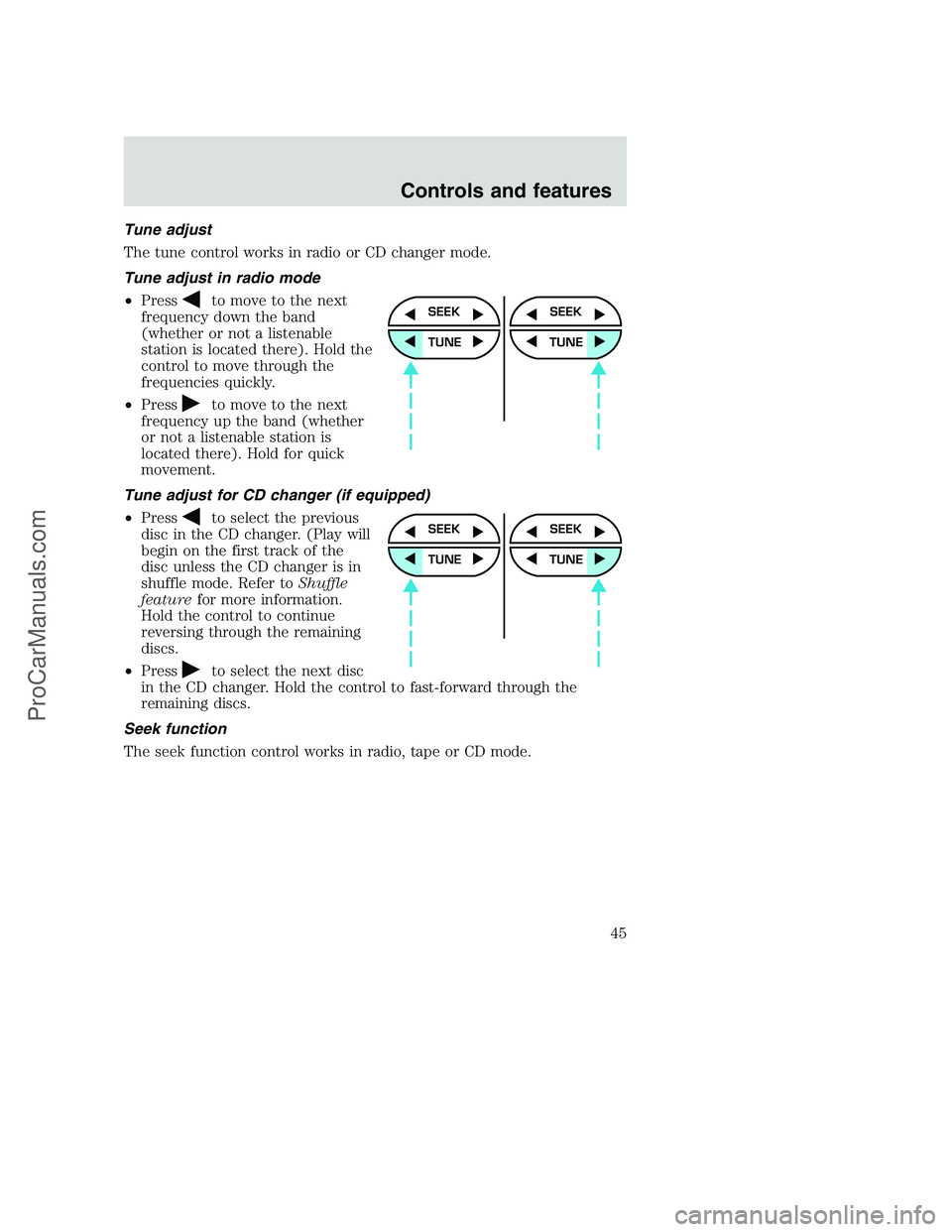 FORD F350 2000 Service Manual Tune adjust
The tune control works in radio or CD changer mode.
Tune adjust in radio mode
•Press
to move to the next
frequency down the band
(whether or not a listenable
station is located there). H