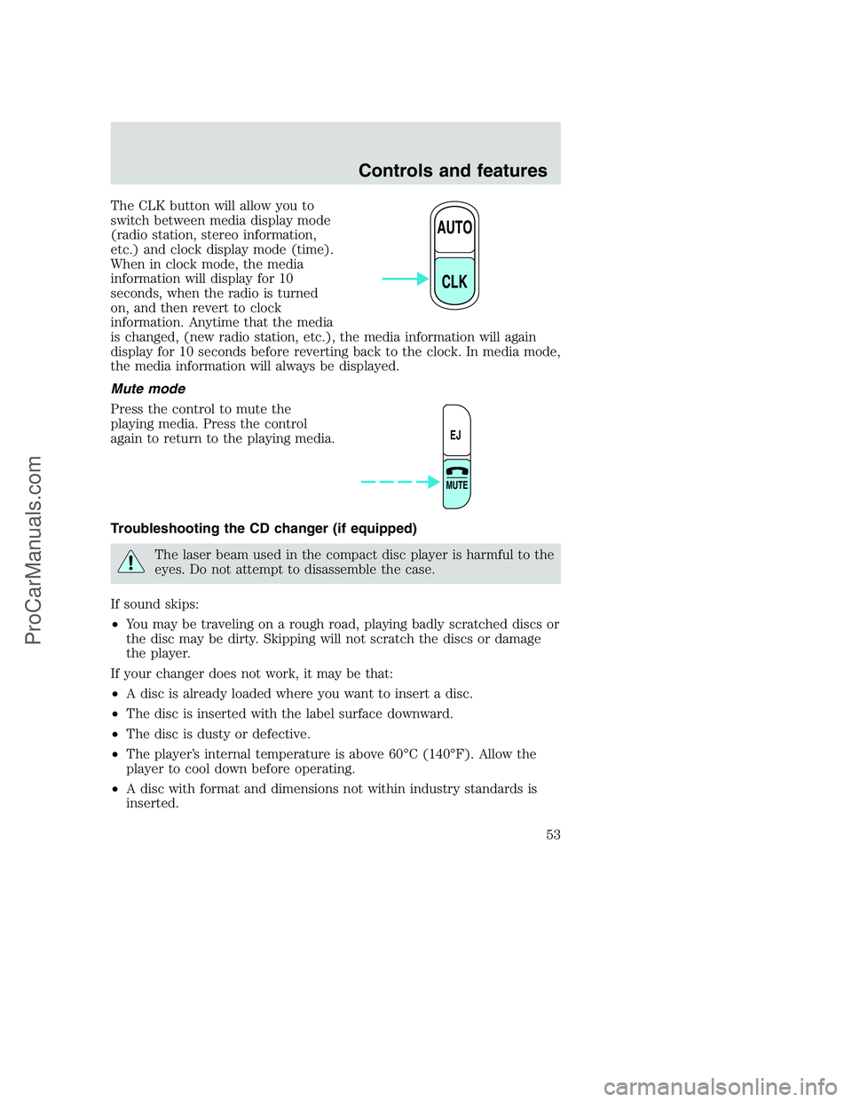 FORD F350 2000 Workshop Manual The CLK button will allow you to
switch between media display mode
(radio station, stereo information,
etc.) and clock display mode (time).
When in clock mode, the media
information will display for 1