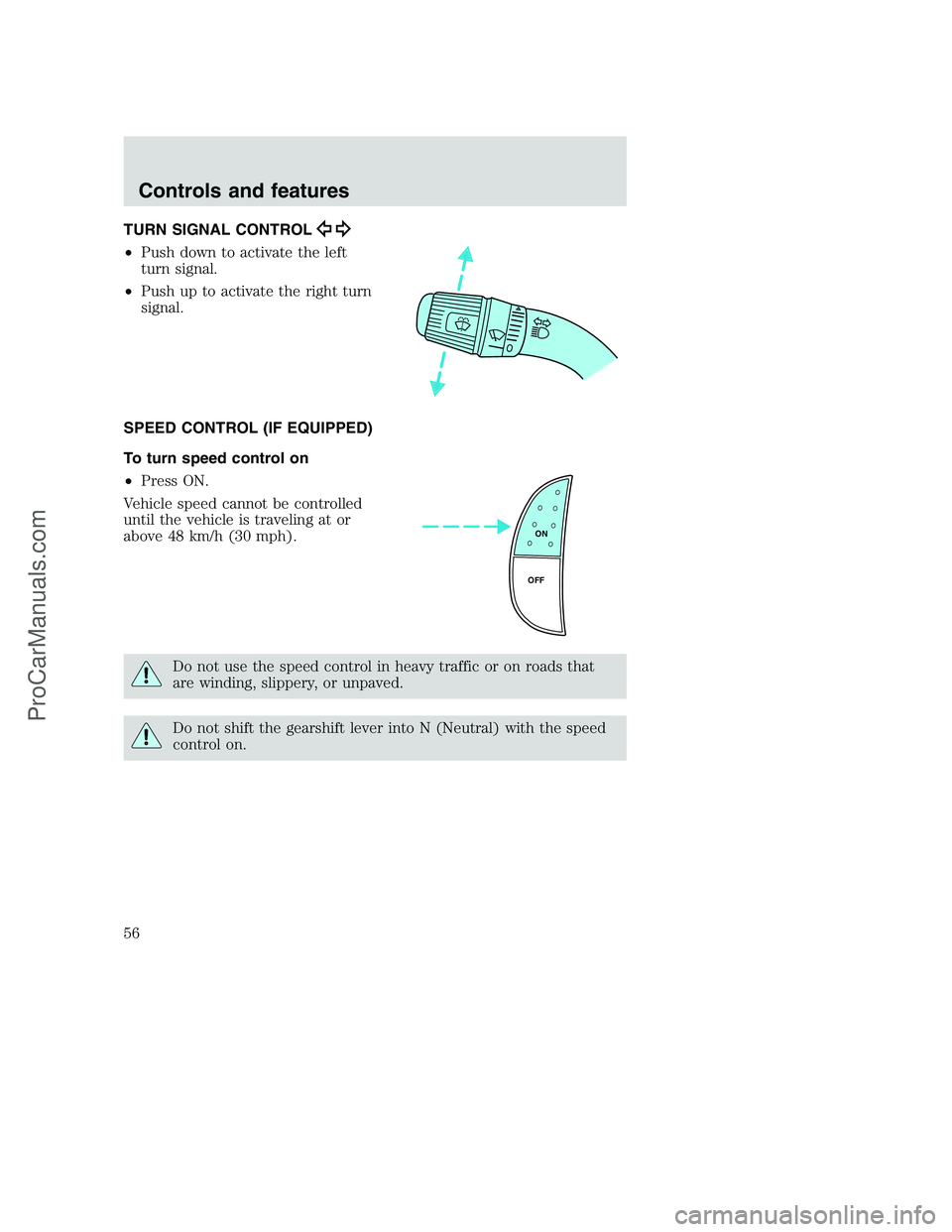 FORD F350 2000 Workshop Manual TURN SIGNAL CONTROL
•Push down to activate the left
turn signal.
•Push up to activate the right turn
signal.
SPEED CONTROL (IF EQUIPPED)
To turn speed control on
•Press ON.
Vehicle speed cannot 