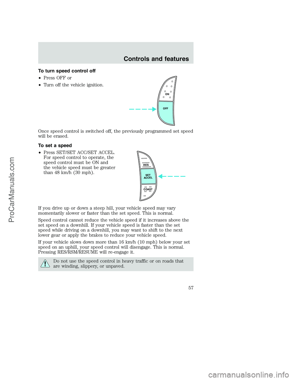 FORD F350 2000 Workshop Manual To turn speed control off
•Press OFF or
•Turn off the vehicle ignition.
Once speed control is switched off, the previously programmed set speed
will be erased.
To set a speed
•Press SET/SET ACC/
