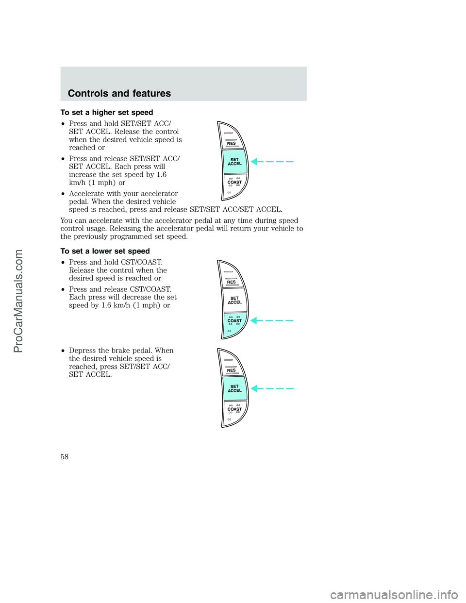 FORD F350 2000 Workshop Manual To set a higher set speed
•Press and hold SET/SET ACC/
SET ACCEL. Release the control
when the desired vehicle speed is
reached or
•Press and release SET/SET ACC/
SET ACCEL. Each press will
increa
