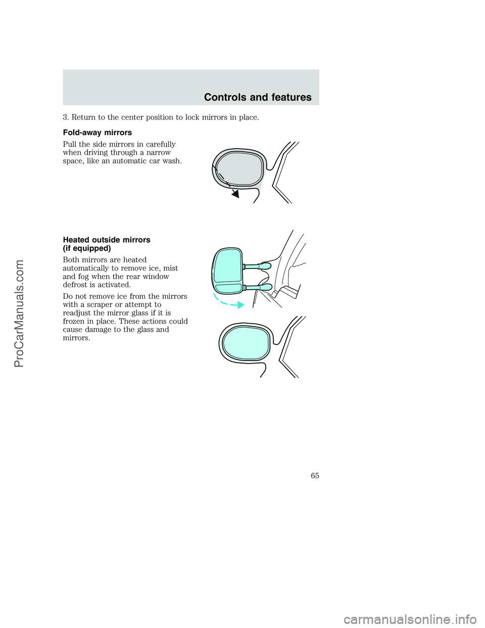 FORD F350 2000 Repair Manual 3. Return to the center position to lock mirrors in place.
Fold-away mirrors
Pull the side mirrors in carefully
when driving through a narrow
space, like an automatic car wash.
Heated outside mirrors
FORD F350 2000 Repair Manual 3. Return to the center position to lock mirrors in place.
Fold-away mirrors
Pull the side mirrors in carefully
when driving through a narrow
space, like an automatic car wash.
Heated outside mirrors