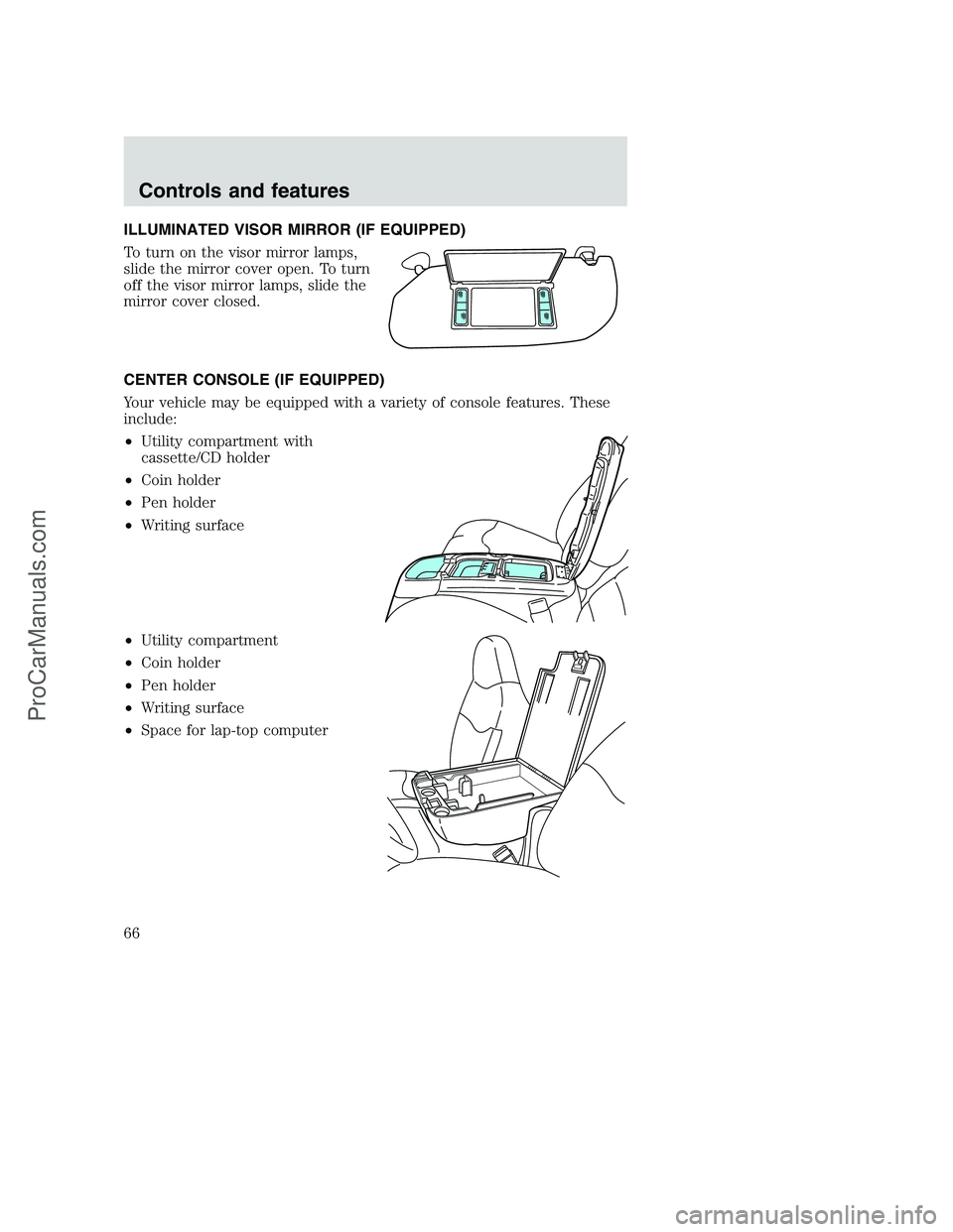 FORD F350 2000 Repair Manual ILLUMINATED VISOR MIRROR (IF EQUIPPED)
To turn on the visor mirror lamps,
slide the mirror cover open. To turn
off the visor mirror lamps, slide the
mirror cover closed.
CENTER CONSOLE (IF EQUIPPED)
Y FORD F350 2000 Repair Manual ILLUMINATED VISOR MIRROR (IF EQUIPPED)
To turn on the visor mirror lamps,
slide the mirror cover open. To turn
off the visor mirror lamps, slide the
mirror cover closed.
CENTER CONSOLE (IF EQUIPPED)
Y