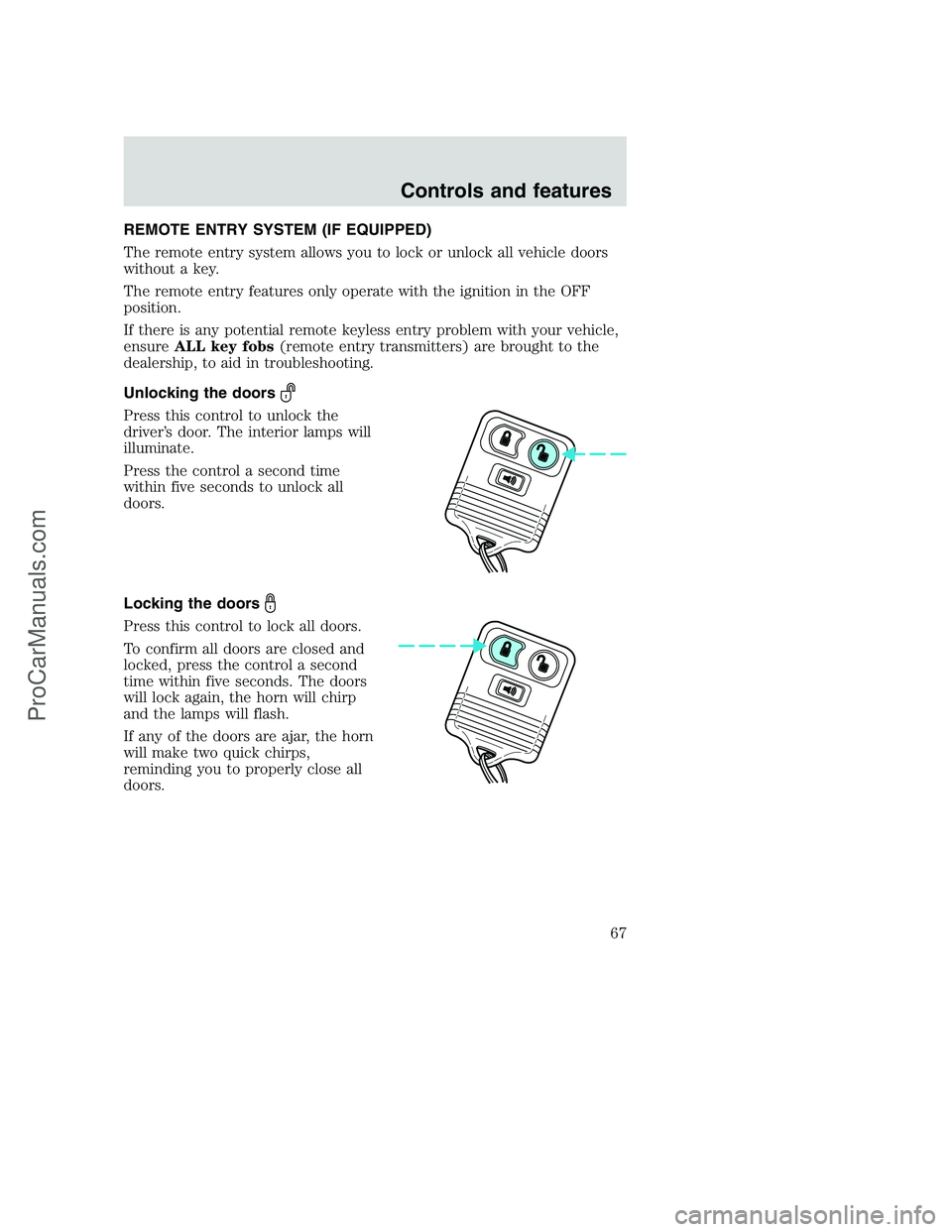 FORD F350 2000 Owners Manual REMOTE ENTRY SYSTEM (IF EQUIPPED)
The remote entry system allows you to lock or unlock all vehicle doors
without a key.
The remote entry features only operate with the ignition in the OFF
position.
If FORD F350 2000 Owners Manual REMOTE ENTRY SYSTEM (IF EQUIPPED)
The remote entry system allows you to lock or unlock all vehicle doors
without a key.
The remote entry features only operate with the ignition in the OFF
position.
If