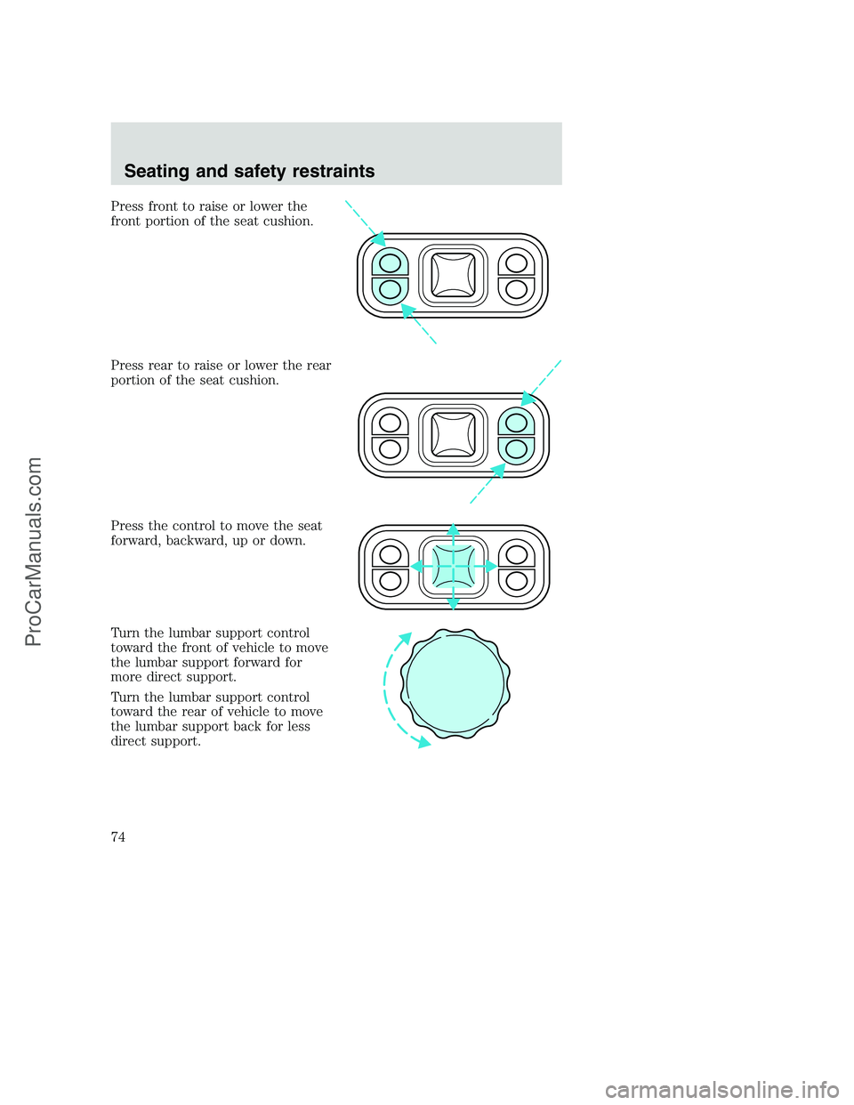 FORD F350 2000 Manual PDF Press front to raise or lower the
front portion of the seat cushion.
Press rear to raise or lower the rear
portion of the seat cushion.
Press the control to move the seat
forward, backward, up or down FORD F350 2000 Manual PDF Press front to raise or lower the
front portion of the seat cushion.
Press rear to raise or lower the rear
portion of the seat cushion.
Press the control to move the seat
forward, backward, up or down