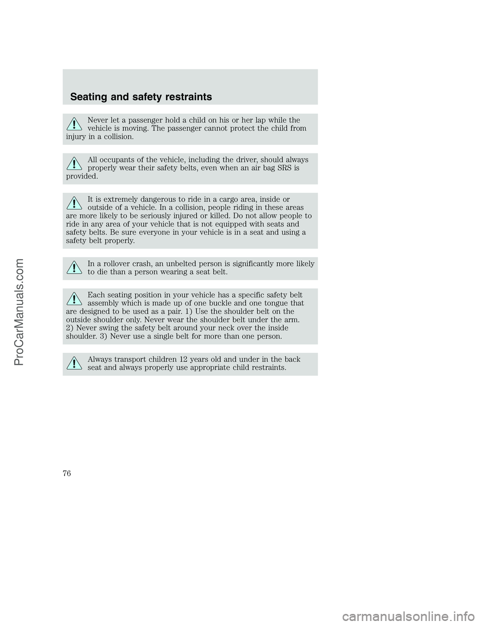FORD F350 2000 Manual PDF Never let a passenger hold a child on his or her lap while the
vehicle is moving. The passenger cannot protect the child from
injury in a collision.
All occupants of the vehicle, including the driver, FORD F350 2000 Manual PDF Never let a passenger hold a child on his or her lap while the
vehicle is moving. The passenger cannot protect the child from
injury in a collision.
All occupants of the vehicle, including the driver,