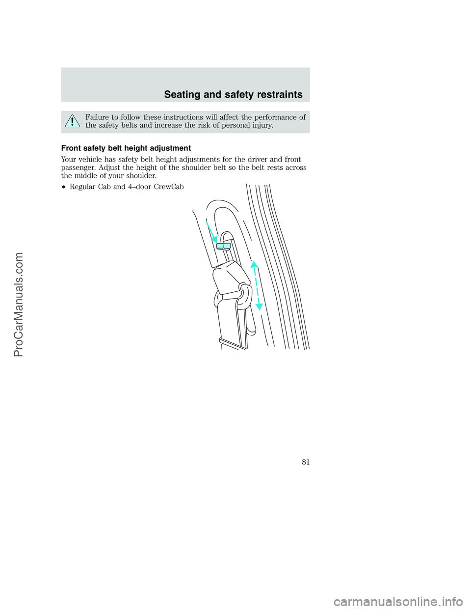 FORD F350 2000 Manual Online Failure to follow these instructions will affect the performance of
the safety belts and increase the risk of personal injury.
Front safety belt height adjustment
Your vehicle has safety belt height a