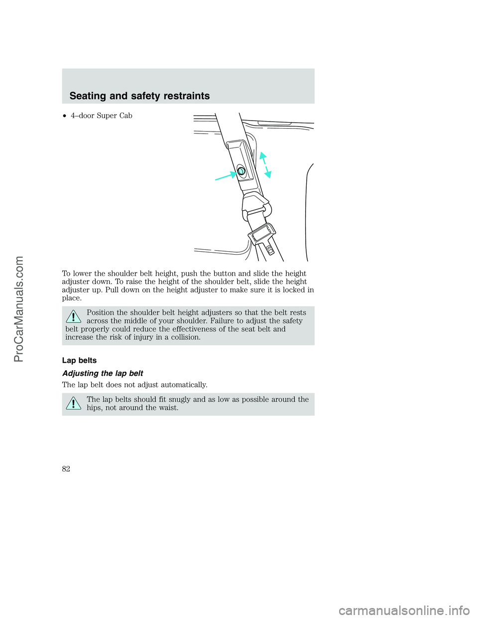 FORD F350 2000 Manual Online •4–door Super Cab
To lower the shoulder belt height, push the button and slide the height
adjuster down. To raise the height of the shoulder belt, slide the height
adjuster up. Pull down on the he