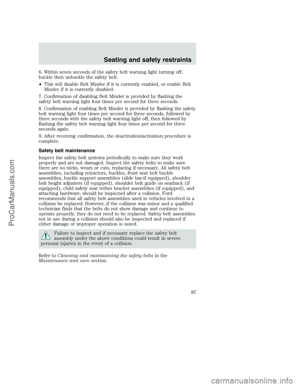 FORD F350 2000  Owners Manual 6. Within seven seconds of the safety belt warning light turning off,
buckle then unbuckle the safety belt.
•This will disable Belt Minder if it is currently enabled, or enable Belt
Minder if it is 