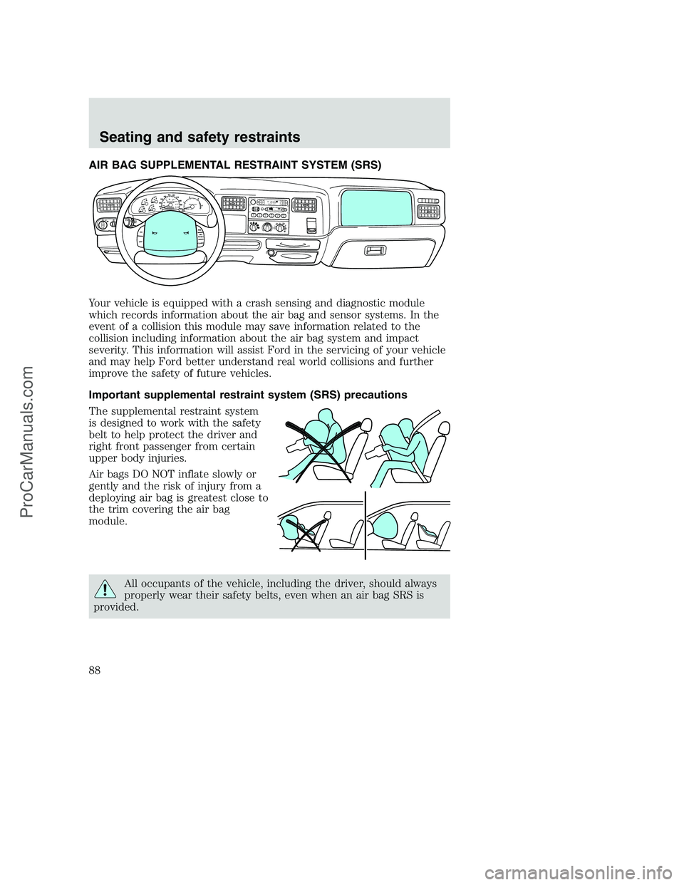FORD F350 2000 Owners Manual AIR BAG SUPPLEMENTAL RESTRAINT SYSTEM (SRS)
Your vehicle is equipped with a crash sensing and diagnostic module
which records information about the air bag and sensor systems. In the
event of a collis FORD F350 2000 Owners Manual AIR BAG SUPPLEMENTAL RESTRAINT SYSTEM (SRS)
Your vehicle is equipped with a crash sensing and diagnostic module
which records information about the air bag and sensor systems. In the
event of a collis