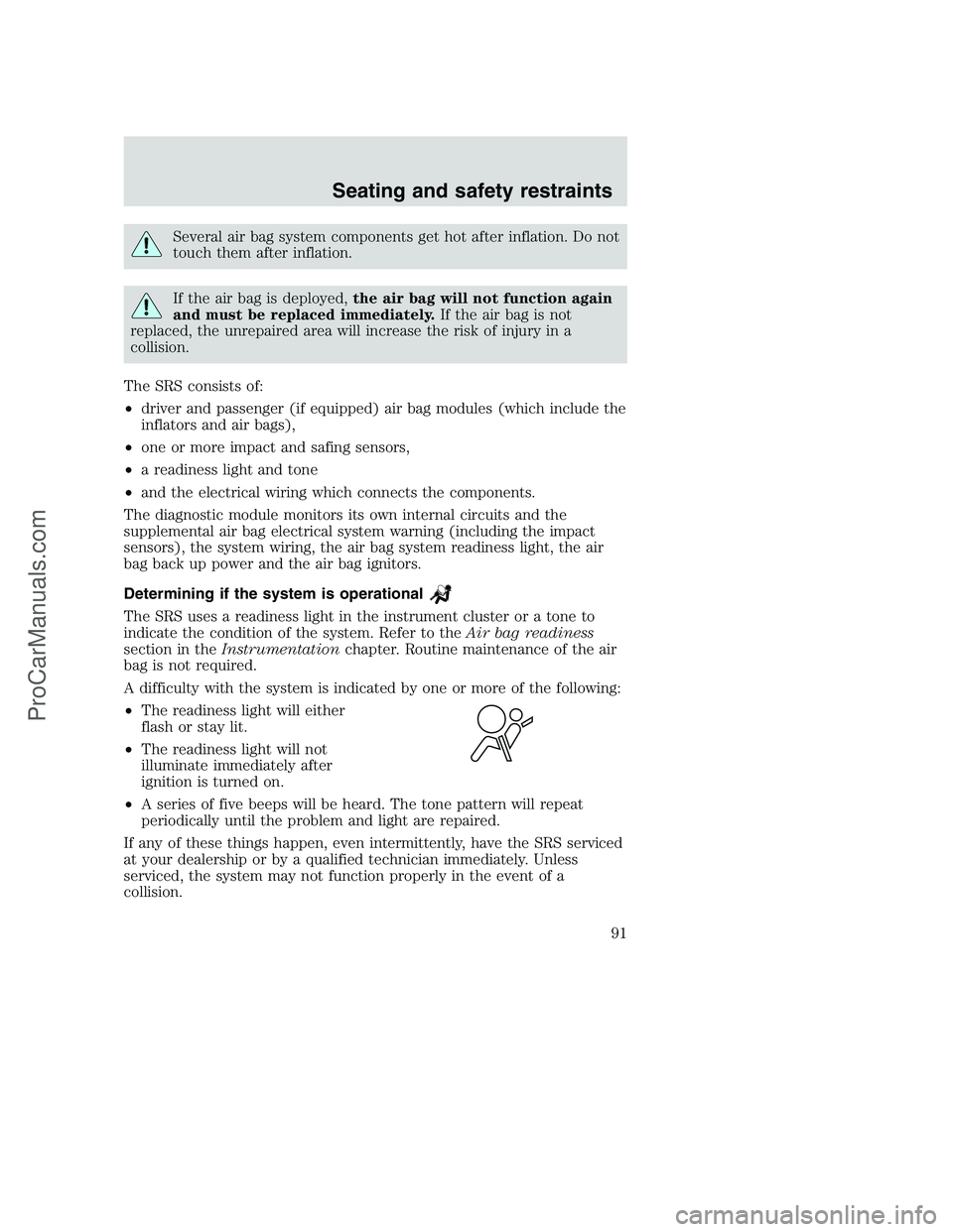 FORD F350 2000 Owners Manual Several air bag system components get hot after inflation. Do not
touch them after inflation.
If the air bag is deployed,the air bag will not function again
and must be replaced immediately.If the air FORD F350 2000 Owners Manual Several air bag system components get hot after inflation. Do not
touch them after inflation.
If the air bag is deployed,the air bag will not function again
and must be replaced immediately.If the air