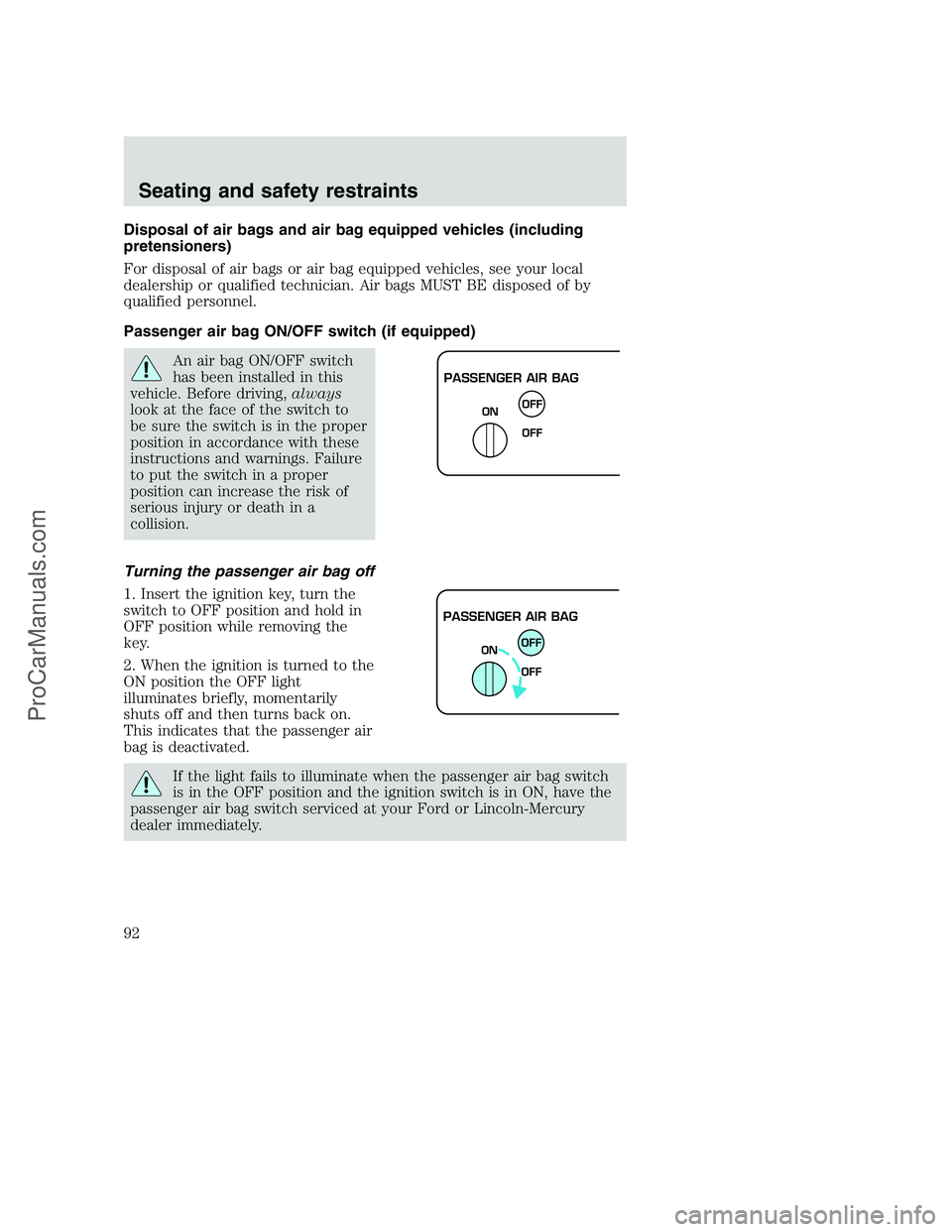 FORD F350 2000 Owners Manual Disposal of air bags and air bag equipped vehicles (including
pretensioners)
For disposal of air bags or air bag equipped vehicles, see your local
dealership or qualified technician. Air bags MUST BE FORD F350 2000 Owners Manual Disposal of air bags and air bag equipped vehicles (including
pretensioners)
For disposal of air bags or air bag equipped vehicles, see your local
dealership or qualified technician. Air bags MUST BE