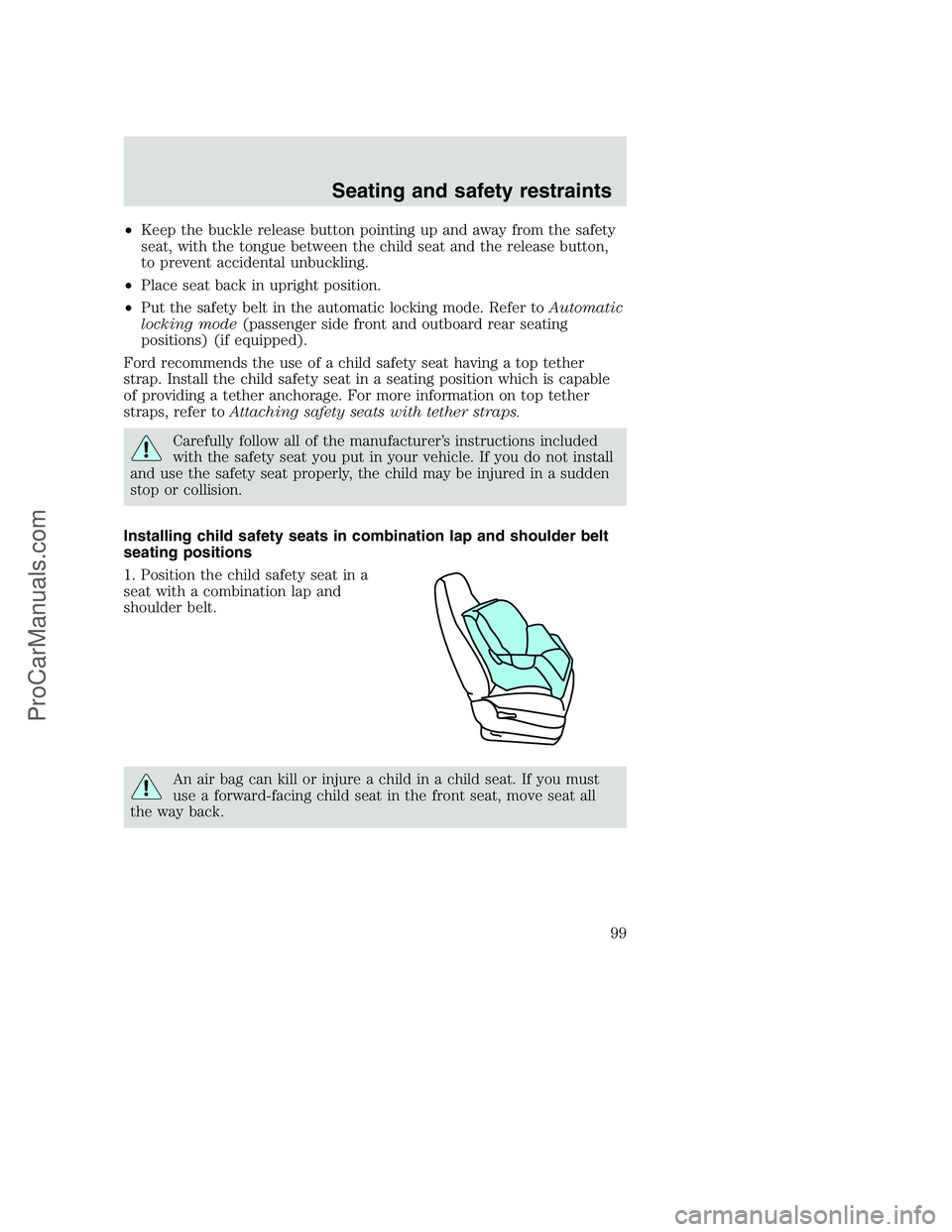 FORD F350 2000 Owners Manual •Keep the buckle release button pointing up and away from the safety
seat, with the tongue between the child seat and the release button,
to prevent accidental unbuckling.
•Place seat back in upri FORD F350 2000 Owners Manual •Keep the buckle release button pointing up and away from the safety
seat, with the tongue between the child seat and the release button,
to prevent accidental unbuckling.
•Place seat back in upri
