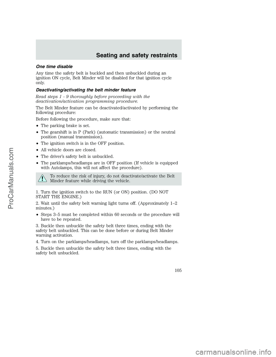 FORD F350 2001 Owners Manual One time disable
Any time the safety belt is buckled and then unbuckled during an
ignition ON cycle, Belt Minder will be disabled for that ignition cycle
only.
Deactivating/activating the belt minder FORD F350 2001 Owners Manual One time disable
Any time the safety belt is buckled and then unbuckled during an
ignition ON cycle, Belt Minder will be disabled for that ignition cycle
only.
Deactivating/activating the belt minder