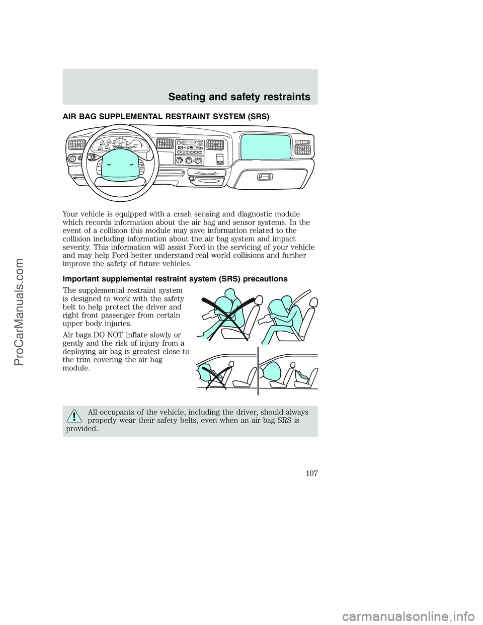 FORD F350 2001 Owners Manual AIR BAG SUPPLEMENTAL RESTRAINT SYSTEM (SRS)
Your vehicle is equipped with a crash sensing and diagnostic module
which records information about the air bag and sensor systems. In the
event of a collis FORD F350 2001 Owners Manual AIR BAG SUPPLEMENTAL RESTRAINT SYSTEM (SRS)
Your vehicle is equipped with a crash sensing and diagnostic module
which records information about the air bag and sensor systems. In the
event of a collis