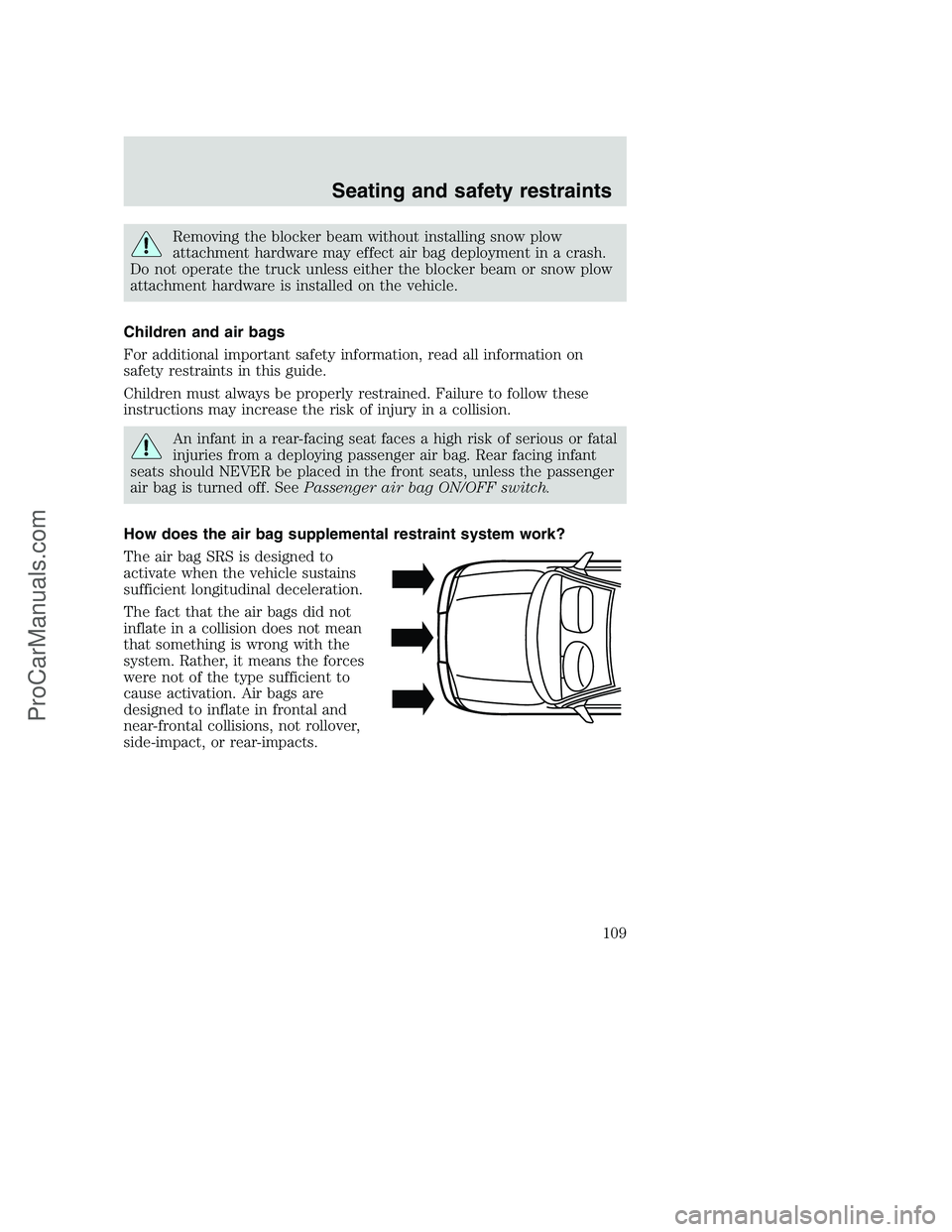 FORD F350 2001 Owners Manual Removing the blocker beam without installing snow plow
attachment hardware may effect air bag deployment in a crash.
Do not operate the truck unless either the blocker beam or snow plow
attachment har FORD F350 2001 Owners Manual Removing the blocker beam without installing snow plow
attachment hardware may effect air bag deployment in a crash.
Do not operate the truck unless either the blocker beam or snow plow
attachment har