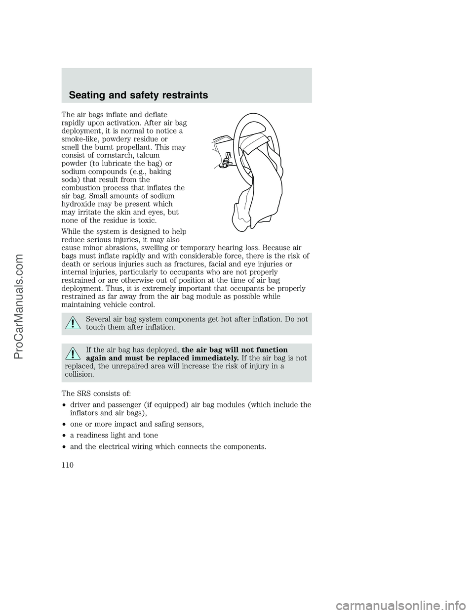 FORD F350 2001 Owners Manual The air bags inflate and deflate
rapidly upon activation. After air bag
deployment, it is normal to notice a
smoke-like, powdery residue or
smell the burnt propellant. This may
consist of cornstarch, FORD F350 2001 Owners Manual The air bags inflate and deflate
rapidly upon activation. After air bag
deployment, it is normal to notice a
smoke-like, powdery residue or
smell the burnt propellant. This may
consist of cornstarch,