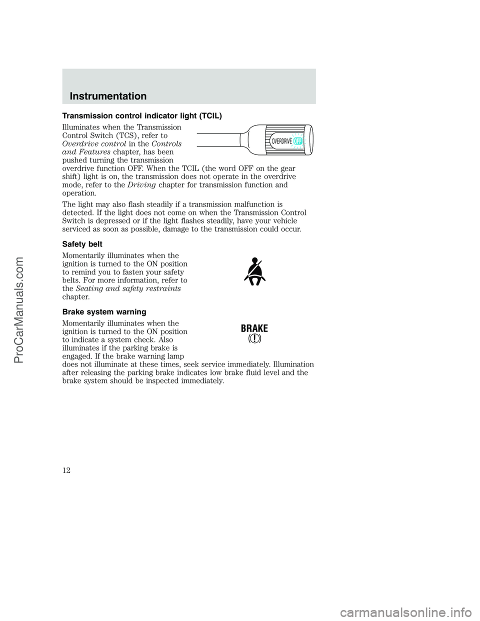 FORD F350 2001 User Guide Transmission control indicator light (TCIL)
Illuminates when the Transmission
Control Switch (TCS), refer to
Overdrive controlin theControls
and Featureschapter, has been
pushed turning the transmissi FORD F350 2001 User Guide Transmission control indicator light (TCIL)
Illuminates when the Transmission
Control Switch (TCS), refer to
Overdrive controlin theControls
and Featureschapter, has been
pushed turning the transmissi