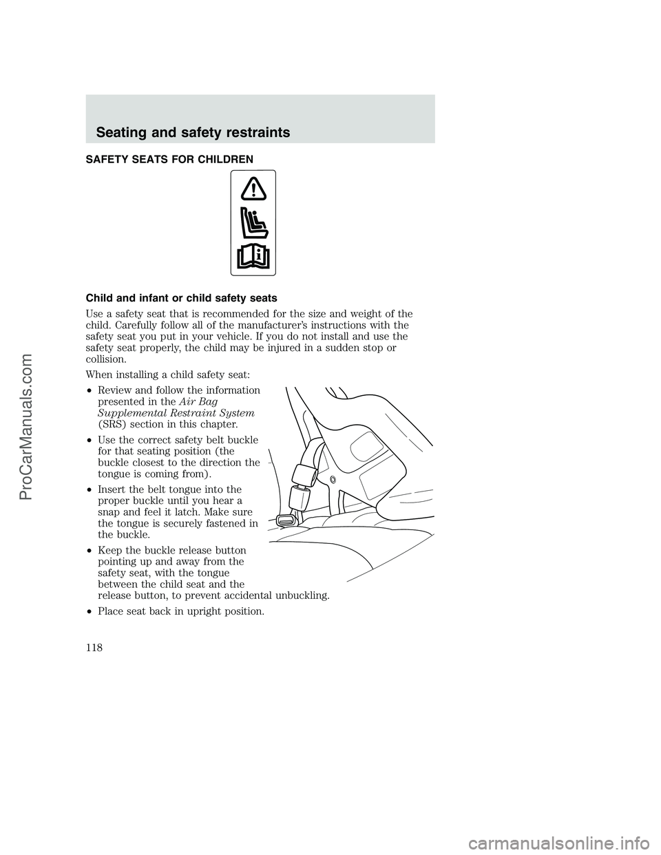 FORD F350 2001 Owners Manual SAFETY SEATS FOR CHILDREN
Child and infant or child safety seats
Use a safety seat that is recommended for the size and weight of the
child. Carefully follow all of the manufacturer’s instructions w FORD F350 2001 Owners Manual SAFETY SEATS FOR CHILDREN
Child and infant or child safety seats
Use a safety seat that is recommended for the size and weight of the
child. Carefully follow all of the manufacturer’s instructions w