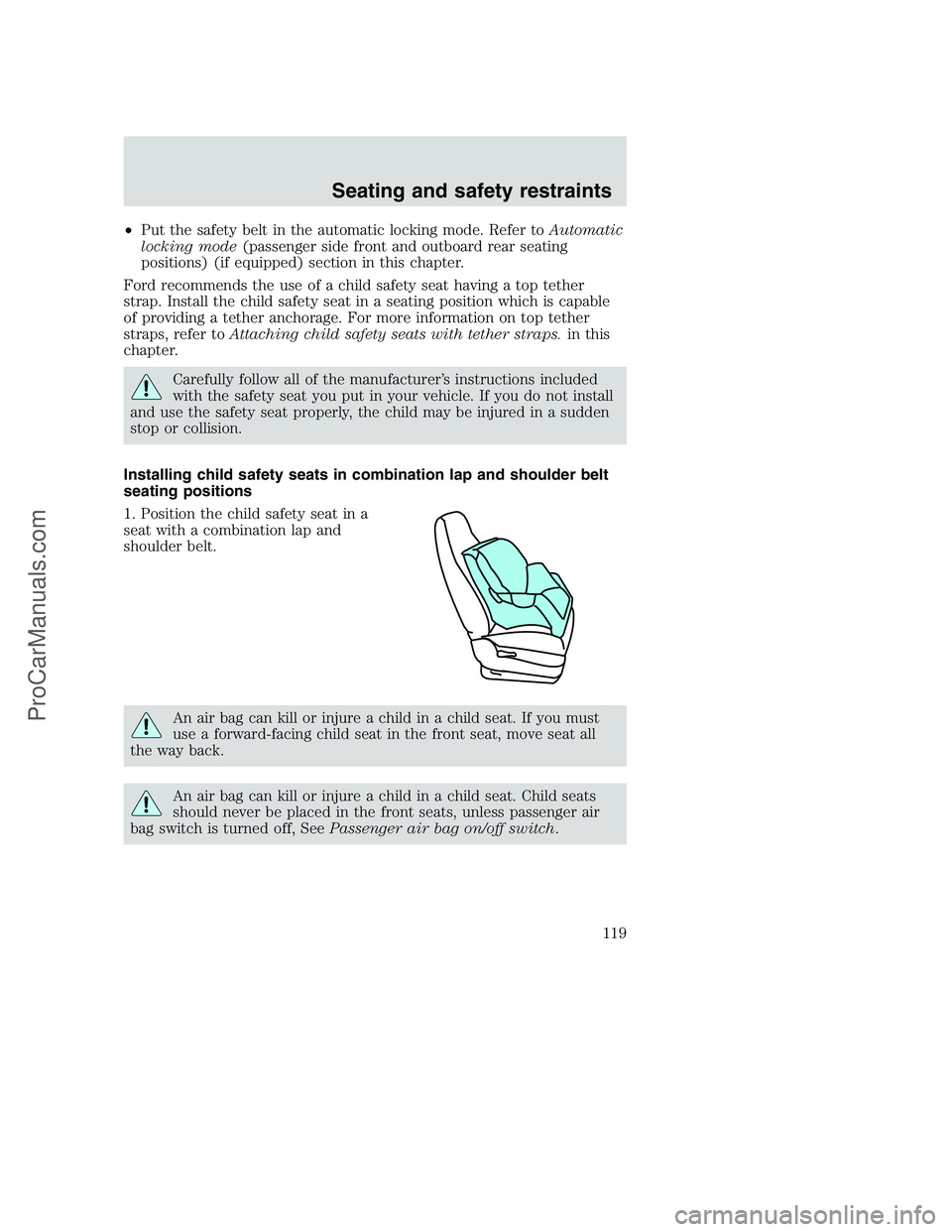 FORD F350 2001 Owners Manual •Put the safety belt in the automatic locking mode. Refer toAutomatic
locking mode(passenger side front and outboard rear seating
positions) (if equipped) section in this chapter.
Ford recommends th FORD F350 2001 Owners Manual •Put the safety belt in the automatic locking mode. Refer toAutomatic
locking mode(passenger side front and outboard rear seating
positions) (if equipped) section in this chapter.
Ford recommends th
