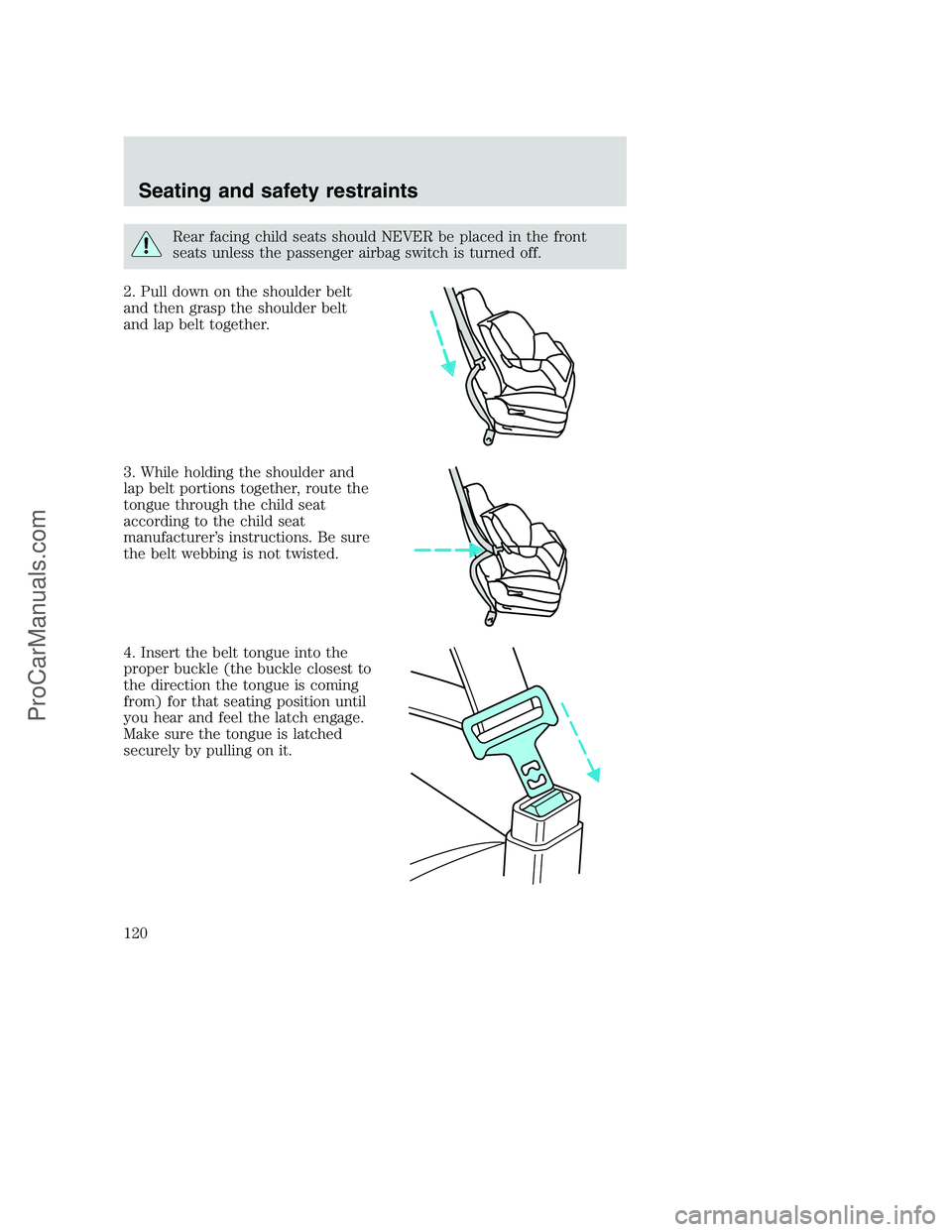 FORD F350 2001 Owners Manual Rear facing child seats should NEVER be placed in the front
seats unless the passenger airbag switch is turned off.
2. Pull down on the shoulder belt
and then grasp the shoulder belt
and lap belt toge FORD F350 2001 Owners Manual Rear facing child seats should NEVER be placed in the front
seats unless the passenger airbag switch is turned off.
2. Pull down on the shoulder belt
and then grasp the shoulder belt
and lap belt toge