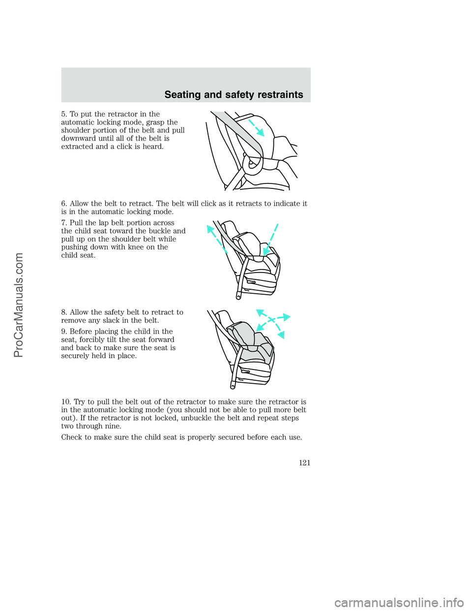 FORD F350 2001 Owners Manual 5. To put the retractor in the
automatic locking mode, grasp the
shoulder portion of the belt and pull
downward until all of the belt is
extracted and a click is heard.
6. Allow the belt to retract. T FORD F350 2001 Owners Manual 5. To put the retractor in the
automatic locking mode, grasp the
shoulder portion of the belt and pull
downward until all of the belt is
extracted and a click is heard.
6. Allow the belt to retract. T