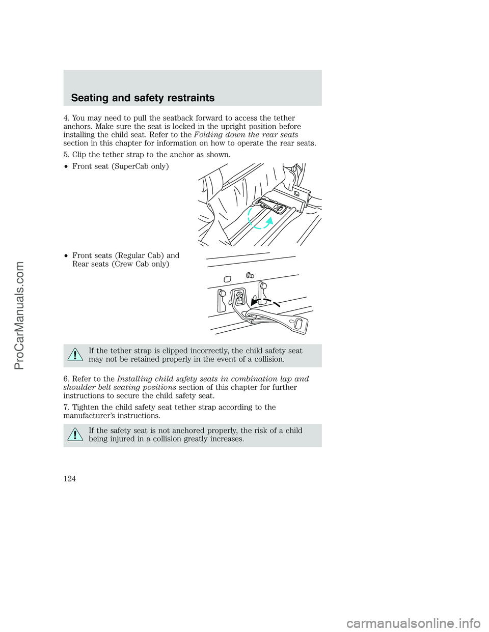 FORD F350 2001 Owners Manual 4. You may need to pull the seatback forward to access the tether
anchors. Make sure the seat is locked in the upright position before
installing the child seat. Refer to theFolding down the rear seat FORD F350 2001 Owners Manual 4. You may need to pull the seatback forward to access the tether
anchors. Make sure the seat is locked in the upright position before
installing the child seat. Refer to theFolding down the rear seat