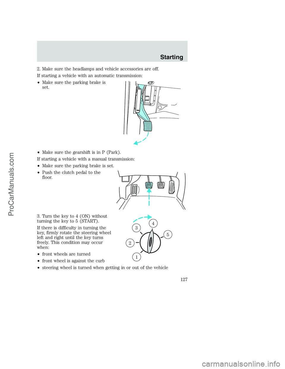 FORD F350 2001 Owners Manual 2. Make sure the headlamps and vehicle accessories are off.
If starting a vehicle with an automatic transmission:
•Make sure the parking brake is
set.
•Make sure the gearshift is in P (Park).
If s FORD F350 2001 Owners Manual 2. Make sure the headlamps and vehicle accessories are off.
If starting a vehicle with an automatic transmission:
•Make sure the parking brake is
set.
•Make sure the gearshift is in P (Park).
If s