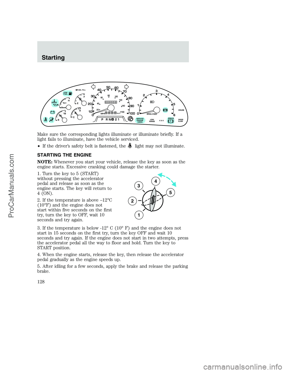 FORD F350 2001 Owners Manual Make sure the corresponding lights illuminate or illuminate briefly. If a
light fails to illuminate, have the vehicle serviced.
•If the driver’s safety belt is fastened, the
light may not illumina FORD F350 2001 Owners Manual Make sure the corresponding lights illuminate or illuminate briefly. If a
light fails to illuminate, have the vehicle serviced.
•If the driver’s safety belt is fastened, the
light may not illumina