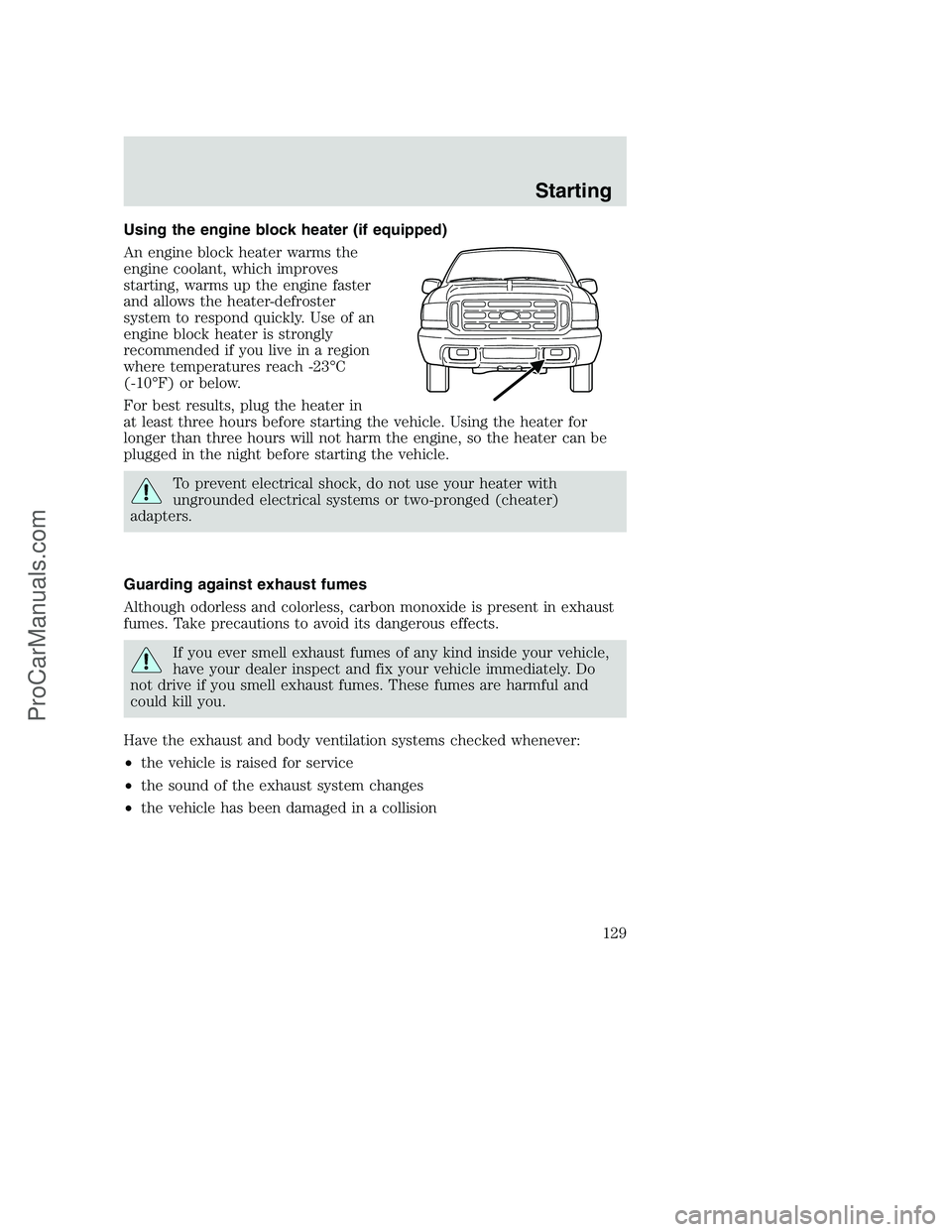 FORD F350 2001 Owners Manual Using the engine block heater (if equipped)
An engine block heater warms the
engine coolant, which improves
starting, warms up the engine faster
and allows the heater-defroster
system to respond quick FORD F350 2001 Owners Manual Using the engine block heater (if equipped)
An engine block heater warms the
engine coolant, which improves
starting, warms up the engine faster
and allows the heater-defroster
system to respond quick