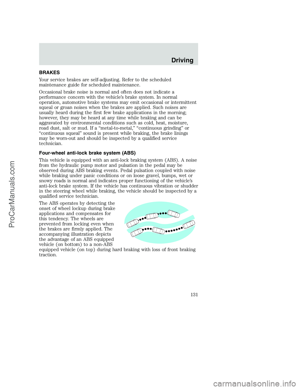 FORD F350 2001 Owners Manual BRAKES
Your service brakes are self-adjusting. Refer to the scheduled
maintenance guide for scheduled maintenance.
Occasional brake noise is normal and often does not indicate a
performance concern wi FORD F350 2001 Owners Manual BRAKES
Your service brakes are self-adjusting. Refer to the scheduled
maintenance guide for scheduled maintenance.
Occasional brake noise is normal and often does not indicate a
performance concern wi