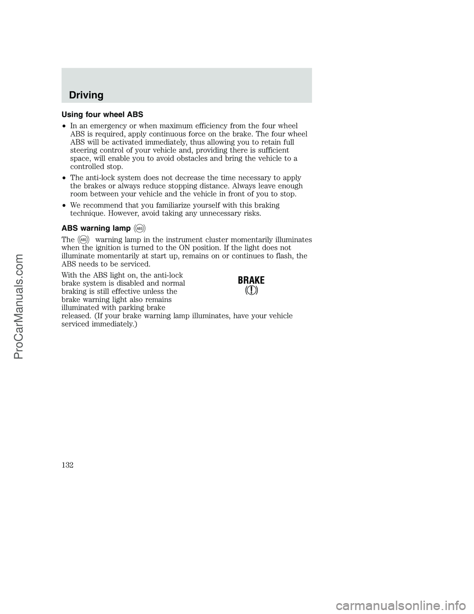 FORD F350 2001 Owners Manual Using four wheel ABS
•In an emergency or when maximum efficiency from the four wheel
ABS is required, apply continuous force on the brake. The four wheel
ABS will be activated immediately, thus allo FORD F350 2001 Owners Manual Using four wheel ABS
•In an emergency or when maximum efficiency from the four wheel
ABS is required, apply continuous force on the brake. The four wheel
ABS will be activated immediately, thus allo