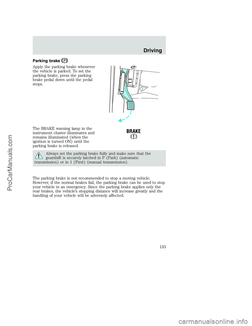 FORD F350 2001 Owners Manual Parking brake
Apply the parking brake whenever
the vehicle is parked. To set the
parking brake, press the parking
brake pedal down until the pedal
stops.
The BRAKE warning lamp in the
instrument clust FORD F350 2001 Owners Manual Parking brake
Apply the parking brake whenever
the vehicle is parked. To set the
parking brake, press the parking
brake pedal down until the pedal
stops.
The BRAKE warning lamp in the
instrument clust