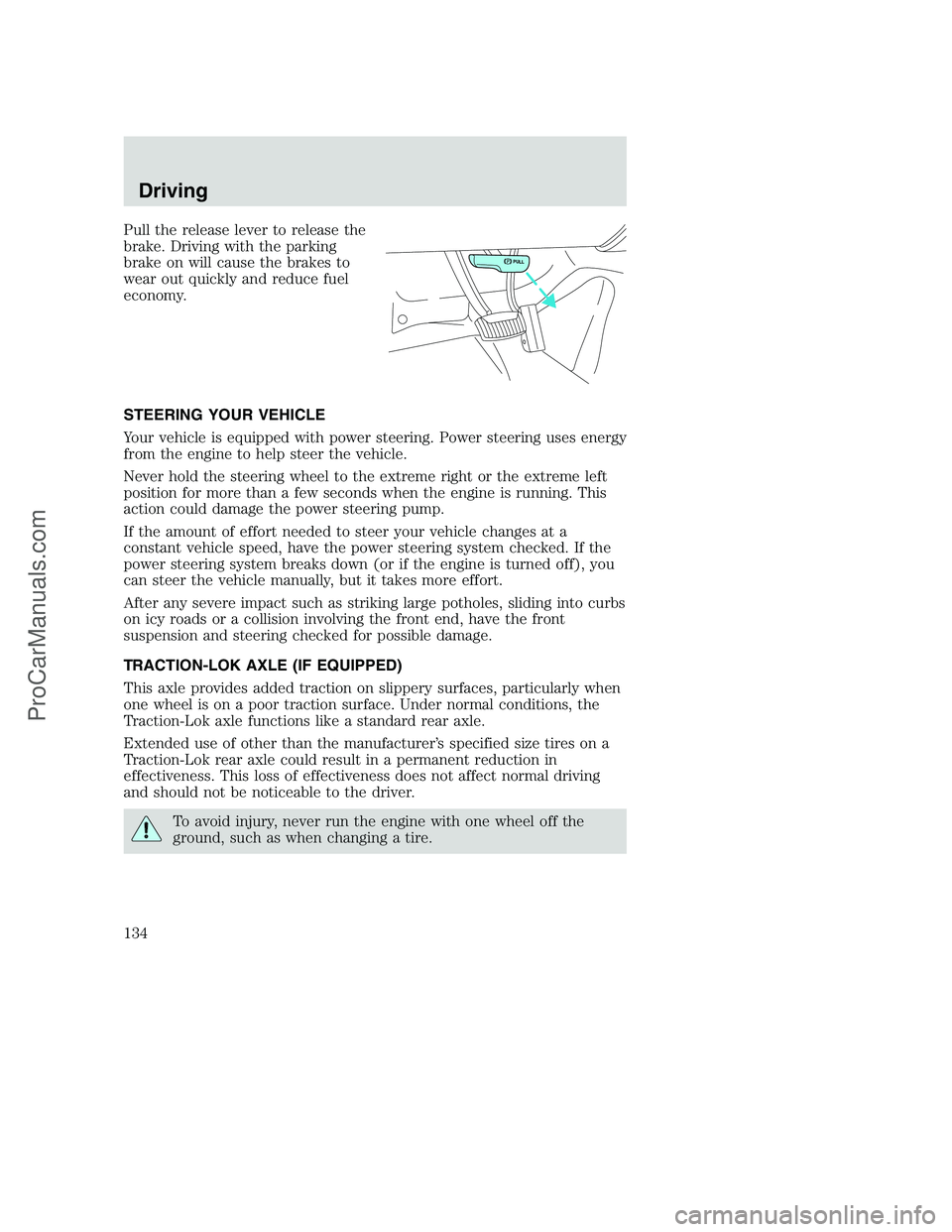 FORD F350 2001 Owners Manual Pull the release lever to release the
brake. Driving with the parking
brake on will cause the brakes to
wear out quickly and reduce fuel
economy.
STEERING YOUR VEHICLE
Your vehicle is equipped with po FORD F350 2001 Owners Manual Pull the release lever to release the
brake. Driving with the parking
brake on will cause the brakes to
wear out quickly and reduce fuel
economy.
STEERING YOUR VEHICLE
Your vehicle is equipped with po
