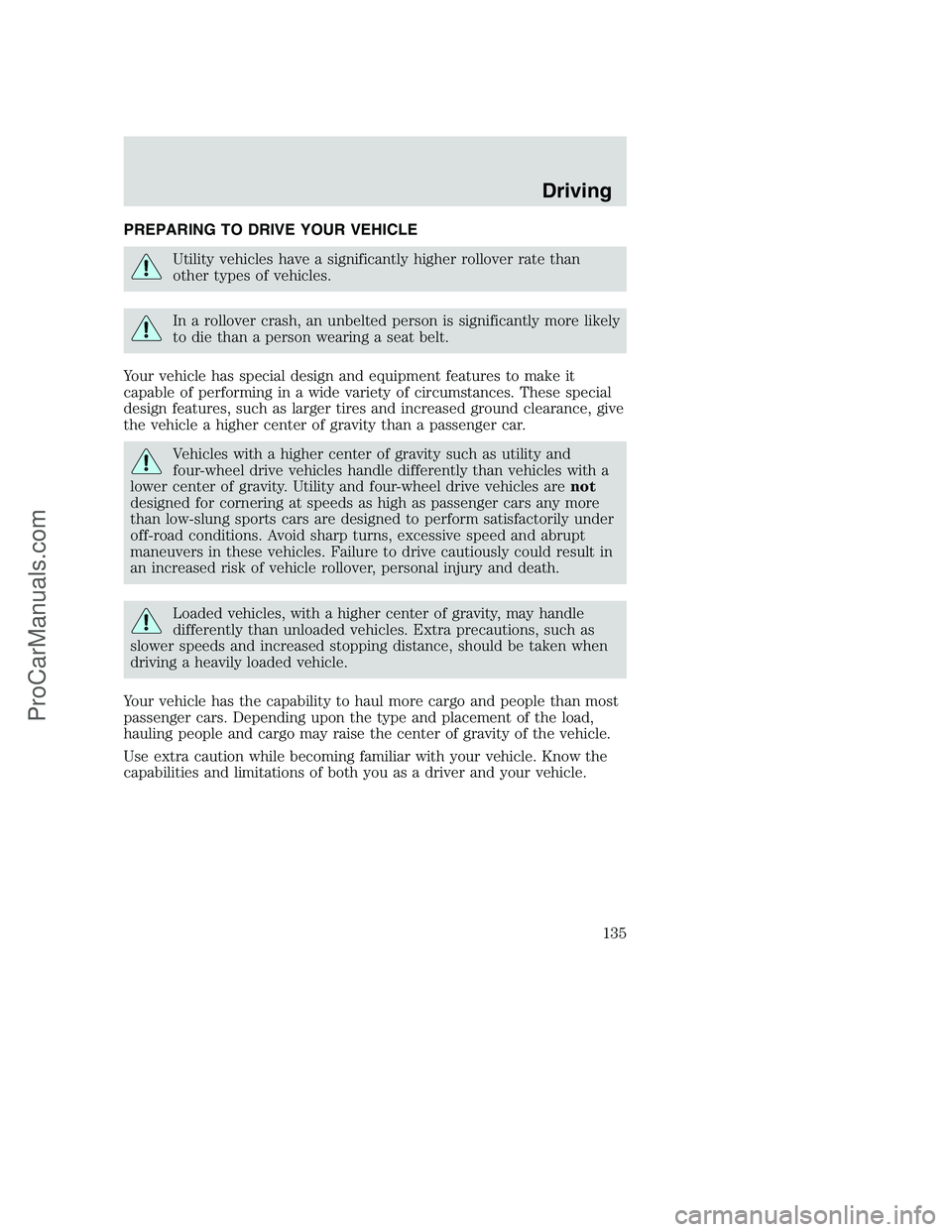 FORD F350 2001 Owners Manual PREPARING TO DRIVE YOUR VEHICLE
Utility vehicles have a significantly higher rollover rate than
other types of vehicles.
In a rollover crash, an unbelted person is significantly more likely
to die tha FORD F350 2001 Owners Manual PREPARING TO DRIVE YOUR VEHICLE
Utility vehicles have a significantly higher rollover rate than
other types of vehicles.
In a rollover crash, an unbelted person is significantly more likely
to die tha