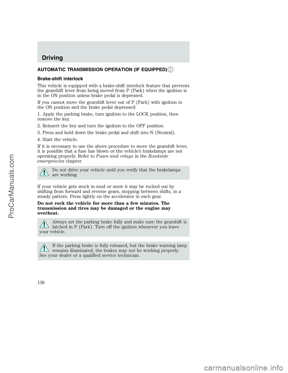 FORD F350 2001 Owners Manual AUTOMATIC TRANSMISSION OPERATION (IF EQUIPPED)
Brake-shift interlock
This vehicle is equipped with a brake-shift interlock feature that prevents
the gearshift lever from being moved from P (Park) when FORD F350 2001 Owners Manual AUTOMATIC TRANSMISSION OPERATION (IF EQUIPPED)
Brake-shift interlock
This vehicle is equipped with a brake-shift interlock feature that prevents
the gearshift lever from being moved from P (Park) when