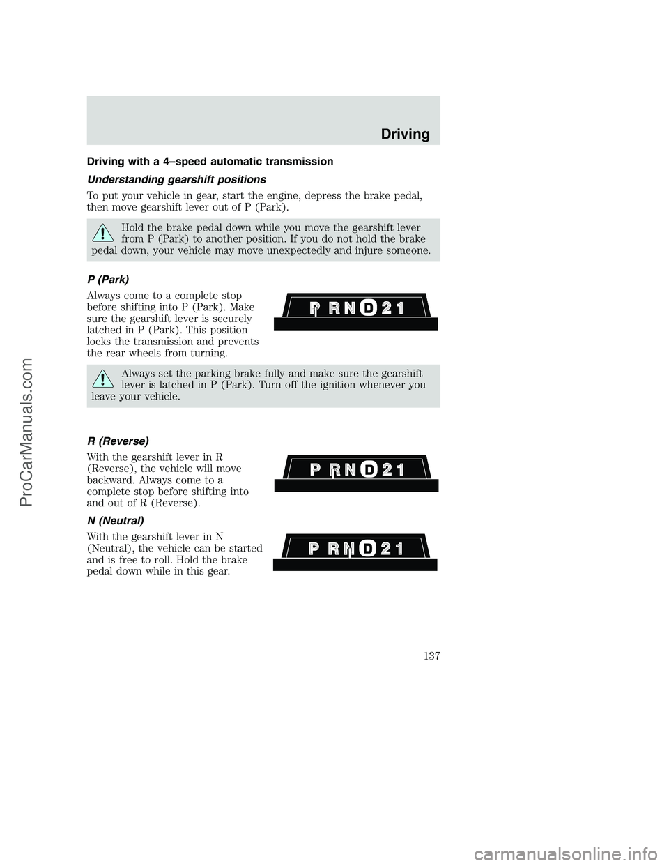 FORD F350 2001 Owners Manual Driving with a 4–speed automatic transmission
Understanding gearshift positions
To put your vehicle in gear, start the engine, depress the brake pedal,
then move gearshift lever out of P (Park).
Hol FORD F350 2001 Owners Manual Driving with a 4–speed automatic transmission
Understanding gearshift positions
To put your vehicle in gear, start the engine, depress the brake pedal,
then move gearshift lever out of P (Park).
Hol