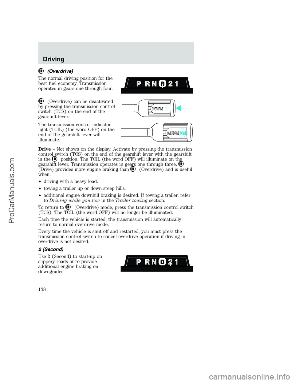 FORD F350 2001 Owners Manual (Overdrive)
The normal driving position for the
best fuel economy. Transmission
operates in gears one through four.
(Overdrive) can be deactivated
by pressing the transmission control
switch (TCS) on FORD F350 2001 Owners Manual (Overdrive)
The normal driving position for the
best fuel economy. Transmission
operates in gears one through four.
(Overdrive) can be deactivated
by pressing the transmission control
switch (TCS) on