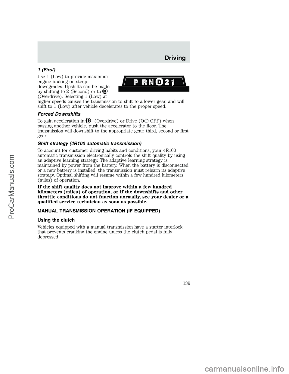 FORD F350 2001 Owners Manual 1 (First)
Use 1 (Low) to provide maximum
engine braking on steep
downgrades. Upshifts can be made
by shifting to 2 (Second) or to
(Overdrive). Selecting 1 (Low) at
higher speeds causes the transmissio FORD F350 2001 Owners Manual 1 (First)
Use 1 (Low) to provide maximum
engine braking on steep
downgrades. Upshifts can be made
by shifting to 2 (Second) or to
(Overdrive). Selecting 1 (Low) at
higher speeds causes the transmissio