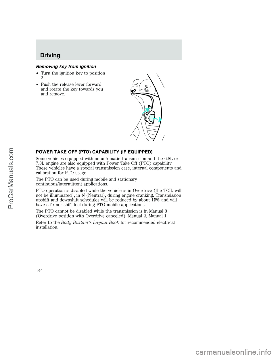 FORD F350 2001 Owners Manual Removing key from ignition
•Turn the ignition key to position
2.
•Push the release lever forward
and rotate the key towards you
and remove.
POWER TAKE OFF (PTO) CAPABILITY (IF EQUIPPED)
Some vehic FORD F350 2001 Owners Manual Removing key from ignition
•Turn the ignition key to position
2.
•Push the release lever forward
and rotate the key towards you
and remove.
POWER TAKE OFF (PTO) CAPABILITY (IF EQUIPPED)
Some vehic