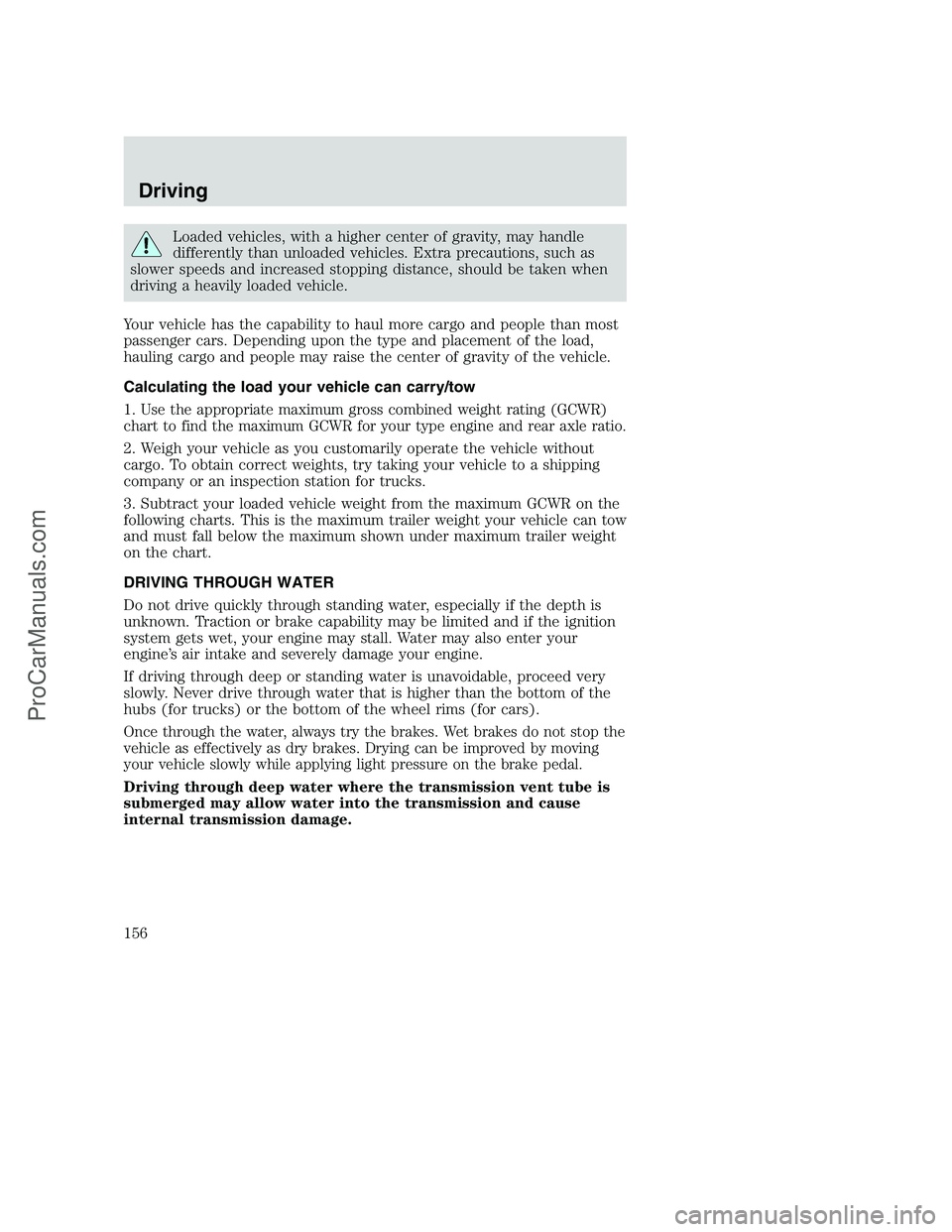 FORD F350 2001 Owners Manual Loaded vehicles, with a higher center of gravity, may handle
differently than unloaded vehicles. Extra precautions, such as
slower speeds and increased stopping distance, should be taken when
driving FORD F350 2001 Owners Manual Loaded vehicles, with a higher center of gravity, may handle
differently than unloaded vehicles. Extra precautions, such as
slower speeds and increased stopping distance, should be taken when
driving