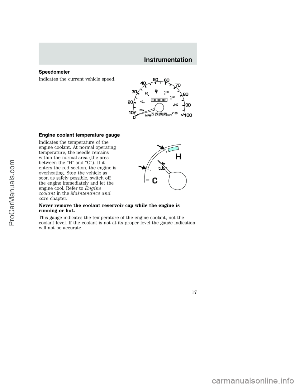 FORD F350 2001 User Guide Speedometer
Indicates the current vehicle speed.
Engine coolant temperature gauge
Indicates the temperature of the
engine coolant. At normal operating
temperature, the needle remains
within the normal FORD F350 2001 User Guide Speedometer
Indicates the current vehicle speed.
Engine coolant temperature gauge
Indicates the temperature of the
engine coolant. At normal operating
temperature, the needle remains
within the normal