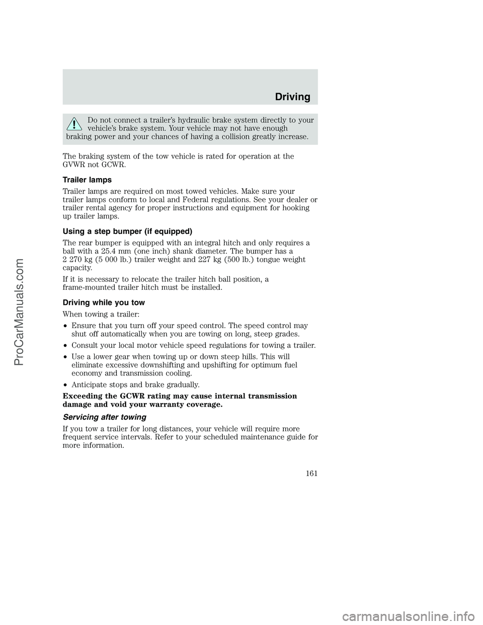FORD F350 2001 Owners Manual Do not connect a trailer’s hydraulic brake system directly to your
vehicle’s brake system. Your vehicle may not have enough
braking power and your chances of having a collision greatly increase.
T FORD F350 2001 Owners Manual Do not connect a trailer’s hydraulic brake system directly to your
vehicle’s brake system. Your vehicle may not have enough
braking power and your chances of having a collision greatly increase.
T