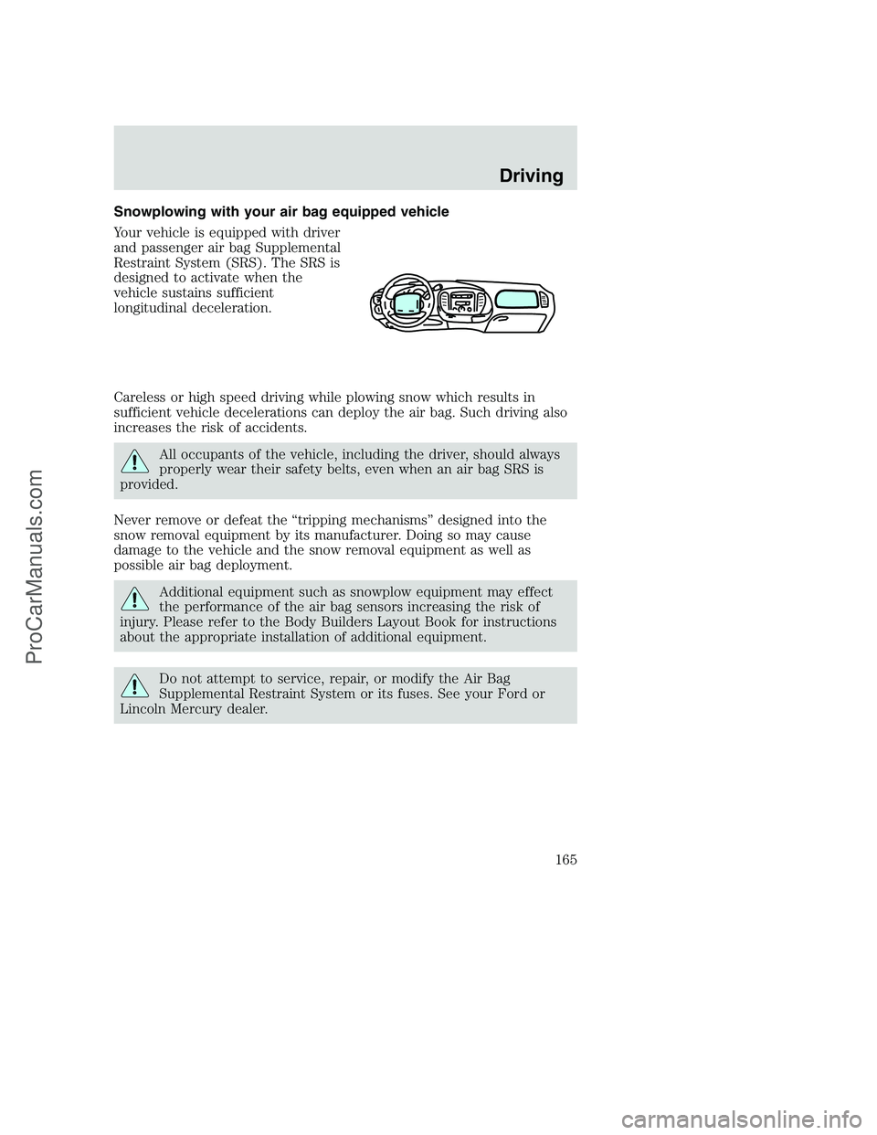 FORD F350 2001 Owners Manual Snowplowing with your air bag equipped vehicle
Your vehicle is equipped with driver
and passenger air bag Supplemental
Restraint System (SRS). The SRS is
designed to activate when the
vehicle sustains FORD F350 2001 Owners Manual Snowplowing with your air bag equipped vehicle
Your vehicle is equipped with driver
and passenger air bag Supplemental
Restraint System (SRS). The SRS is
designed to activate when the
vehicle sustains