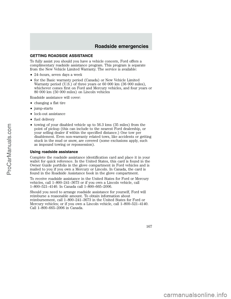 FORD F350 2001 Owners Manual GETTING ROADSIDE ASSISTANCE
To fully assist you should you have a vehicle concern, Ford offers a
complimentary roadside assistance program. This program is separate
from the New Vehicle Limited Warran FORD F350 2001 Owners Manual GETTING ROADSIDE ASSISTANCE
To fully assist you should you have a vehicle concern, Ford offers a
complimentary roadside assistance program. This program is separate
from the New Vehicle Limited Warran