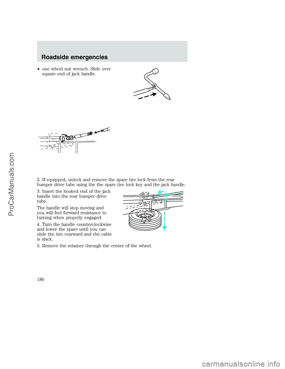 FORD F350 2001 Owners Manual •one wheel nut wrench. Slide over
square end of jack handle.
2. If equipped, unlock and remove the spare tire lock from the rear
bumper drive tube using the the spare tire lock key and the jack hand FORD F350 2001 Owners Manual •one wheel nut wrench. Slide over
square end of jack handle.
2. If equipped, unlock and remove the spare tire lock from the rear
bumper drive tube using the the spare tire lock key and the jack hand